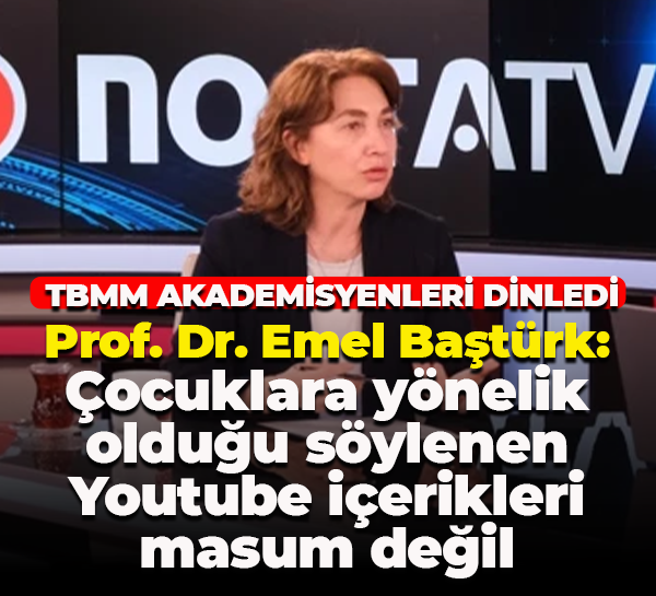 Prof. Dr. Emel Baştürk: Çocuklara yönelik olduğu söylenen Youtube içerikleri masum değil