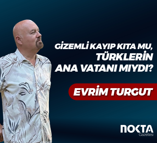 GİZEMLİ KAYIP KITA MU, TÜRKLERİN ANA VATANI MIYDI?