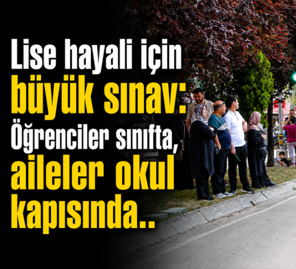 Lise hayali için büyük sınav: Öğrenciler sınıfta, aileler okul kapısında...