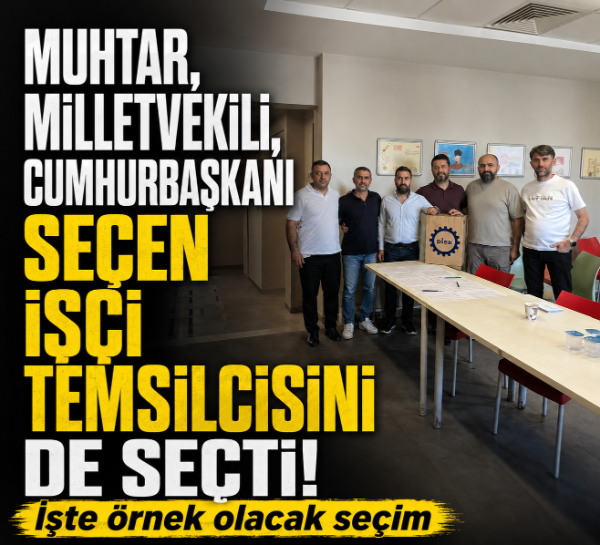 İşçiler muhtar, milletvekili, cumhurbaşkanı seçebiliyor neden temsilci seçemesin! İşte iyi bir örnek