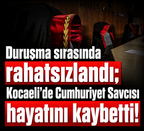 Duruşma sırasında rahatsızlandı; Kocaeli’de Cumhuriyet Savcısı hayatını kaybetti!