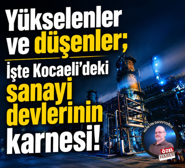 Yükselenler ve düşenler; İşte Kocaeli’deki sanayi devlerinin karnesi!