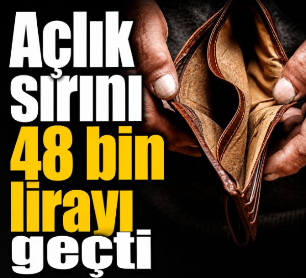 Açlık sırını 48 bin lirayı geçti