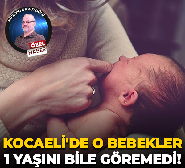 Kocaeli'de o bebekler 1 yaşını bile göremedi!