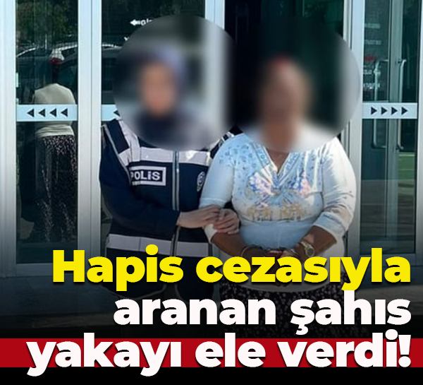 Hapis cezasıyla aranan şahıs yakayı ele verdi!
