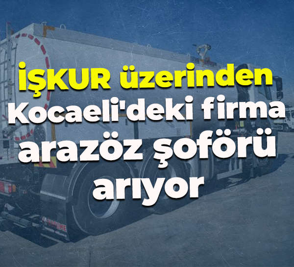 İŞKUR üzerinden... Kocaeli'deki firma arazöz şoförü arıyor