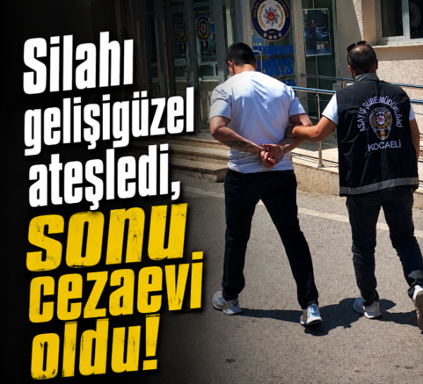 Silahı gelişigüzel ateşledi, sonu cezaevi oldu!