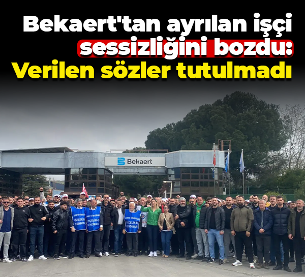 Bekaert'tan ayrılan işçi sessizliğini bozdu: Verilen sözler tutulmadı
