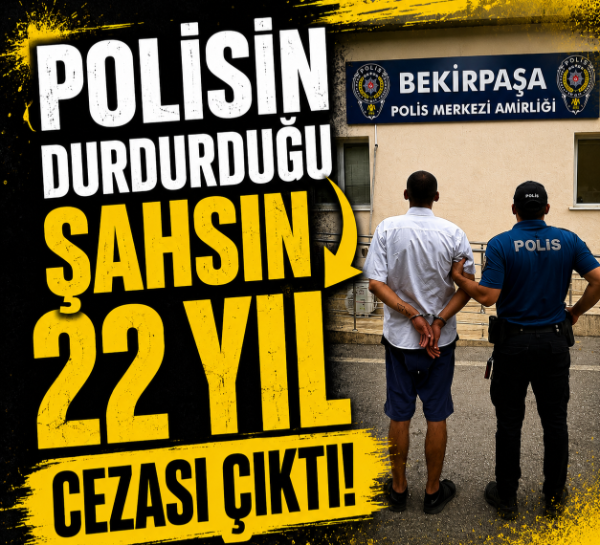 Polisin durdurduğu şahsın 22 yıl cezası çıktı