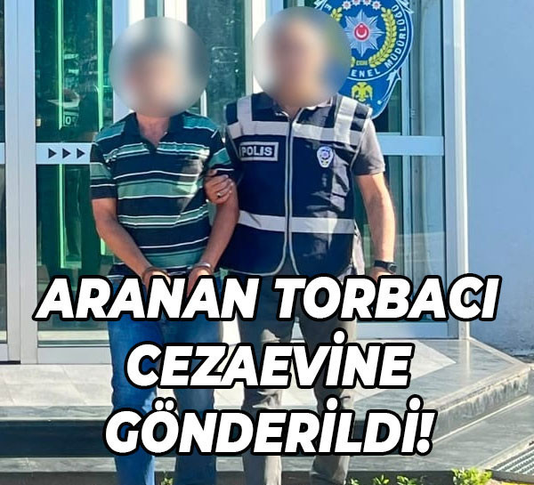 Aranan torbacı cezaevine gönderildi!