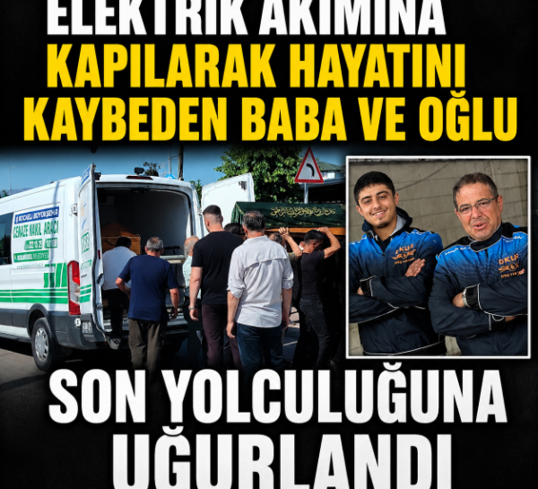 Elektrik akımına kapılarak hayatını kaybeden baba ve oğlu son yolculuğuna uğurlandı