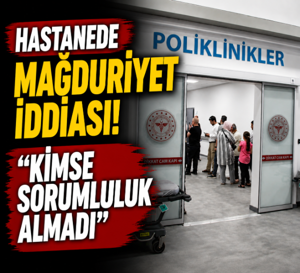 Hastanede mağduriyet iddiası! "Kimse sorumluluk almadı"