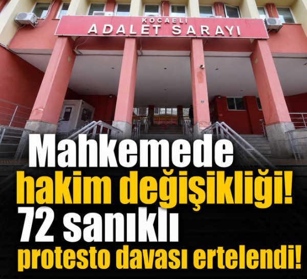 Mahkemede hakim değişikliği! 72 sanıklı protesto davası ertelendi!