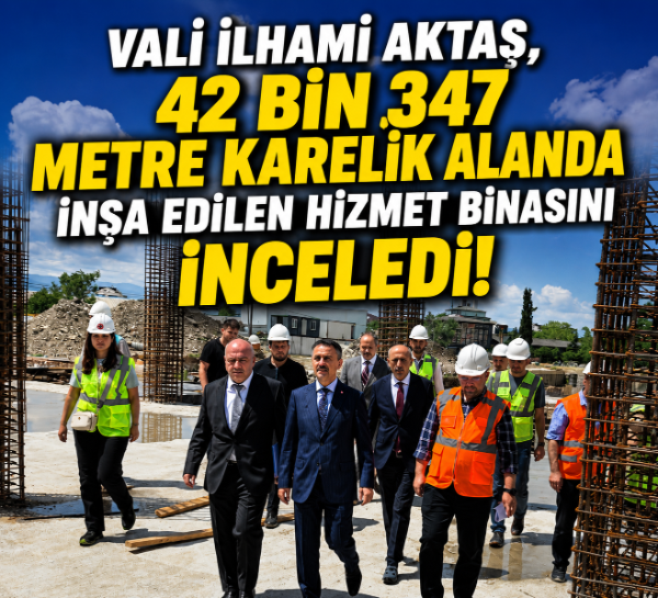 Vali İlhami Aktaş, 42 bin 347 metre karelik alanda inşa edilen hizmet binasını inceledi