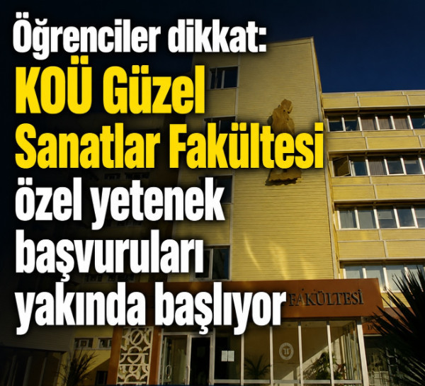 Öğrenciler dikkat: KOÜ Güzel Sanatlar Fakültesi özel yetenek başvuruları yakında başlıyor