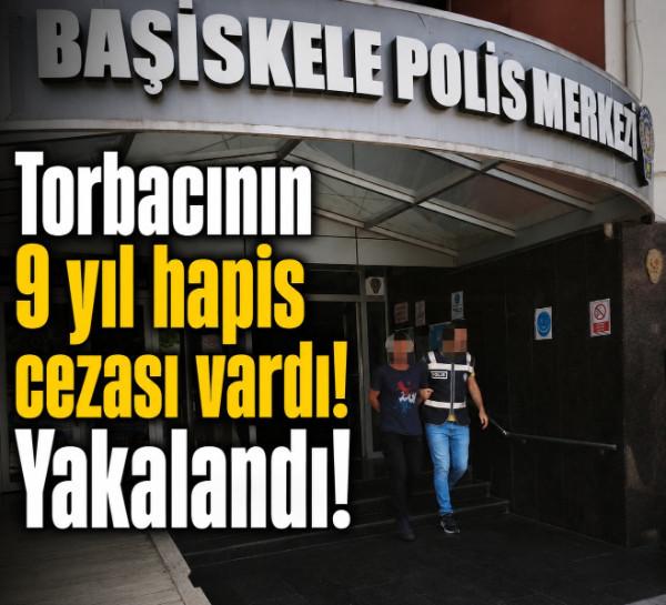 Torbacının 9 yıl hapis cezası vardı! Yakalandı!