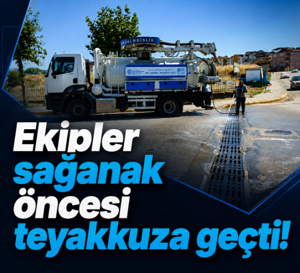 Ekipler sağanak öncesi teyakkuza geçti!