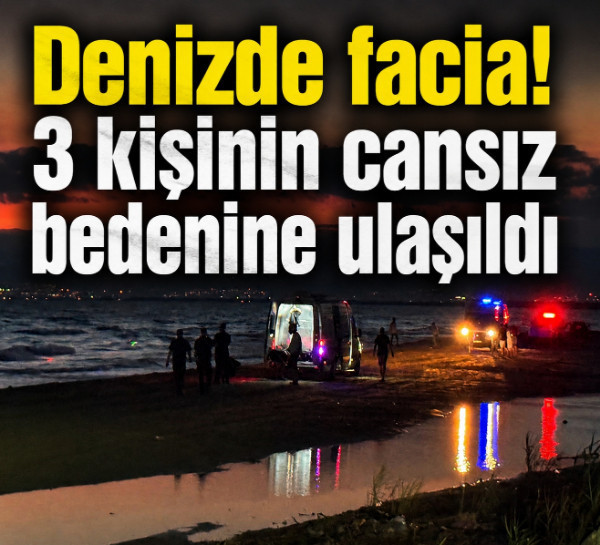 Denizde facia! 3 kişinin cansız bedenine ulaşıldı