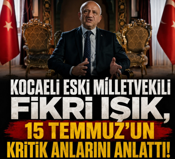 Kocaeli eski Milletvekili Fikri Işık, 15 Temmuz'un kritik anlarını anlattı!