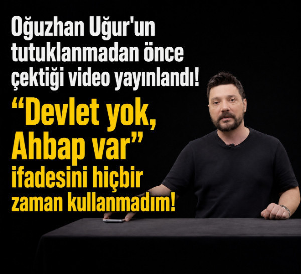 Oğuzhan Uğur'un tutuklanmadan önce çektiği video yayınlandı! "Devlet yok, Ahbap var" ifadesini hiçbir zaman kullanmadım!