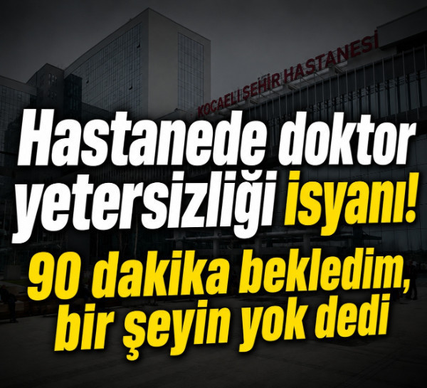 Hastanede doktor yetersizliği isyanı! "90 dakika bekledim, bir şeyin yok dedi"