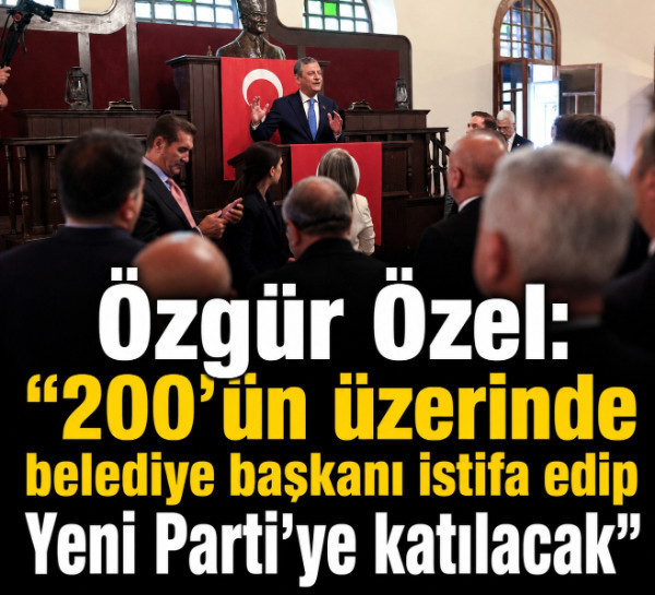 Özgür Özel: "200'ün üzerinde belediye başkanı istifa edip Yeni Parti'ye katılacak"