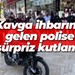 Kavga ihbarına gelen polise sürpriz kutlama