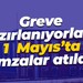 Greve hazırlanıyorlardı... 1 Mayıs’ta imzalar atıldı