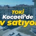 TOKİ Kocaeli’de ev satıyor!