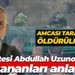 Amcası tarafından öldürülmüştü! Eniştesi Abdullah Uzunoğlu yaşananları anlattı