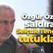 Özgür Özel'e saldıran Selçuk Tengioğlu tutuklandı