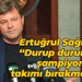 Ertuğrul Sağlam; “Durup dururken şampiyon takımı bırakmadım”