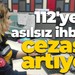 112'ye asılsız ihbarın cezası artıyor