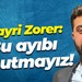 Hayri Zorer: Bu ayıbı unutmayız!