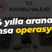 14 yılla aranan şahsa operasyon!