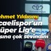 Mehmet Yıldırım: Kocaelispor'un Süper Lig’e çıkmasına çok sevindim