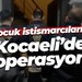 Çocuk istismarcılarına Kocaeli’de operasyon