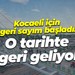 Kocaeli için geri sayım başladı! O tarihte geri geliyor