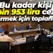 Bu kadar kişi 2 bin 953 lira ceza vermek için toplandı!