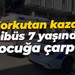 Korkutan kaza! Minibüs 7 yaşındaki çocuğa çarptı