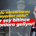 “Ünlü mezarlarını isteyenler oldu” Her şey bitince sıra onlara geliyor!