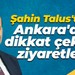 Şahin Talus'tan Ankara'da dikkat çeken ziyaretler... Bakanlılara gitti!
