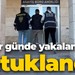 Bir günde yakalandı, tutuklandı!