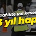 Trafikte yol kesene 3 yıl hapis