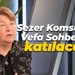 Sezer Komsuoğlu, Vefa Sohbeti'ne katılacak!