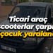 Hafif ticari araç ile scooterlar çarpıştı: 2 çocuk yaralandı
