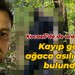 Kocaeli’de de aranıyordu… Kayıp genç ağaca asılı halde bulundu!