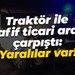 Traktör ile hafif ticari araç çarpıştı: Yaralılar var!