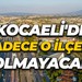 Kocaeli'de sadece o ilçede olmayacak!