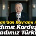 Recep Tayyip Erdoğan'dan bayramı mesajı; “Adımız Kardeşlik, soyadımız Türkiye”
